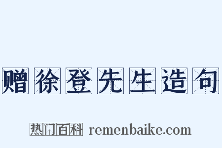 赠徐登先生造句是什么意思的图片
